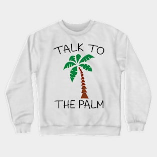 Talk to The Palm Crewneck Sweatshirt